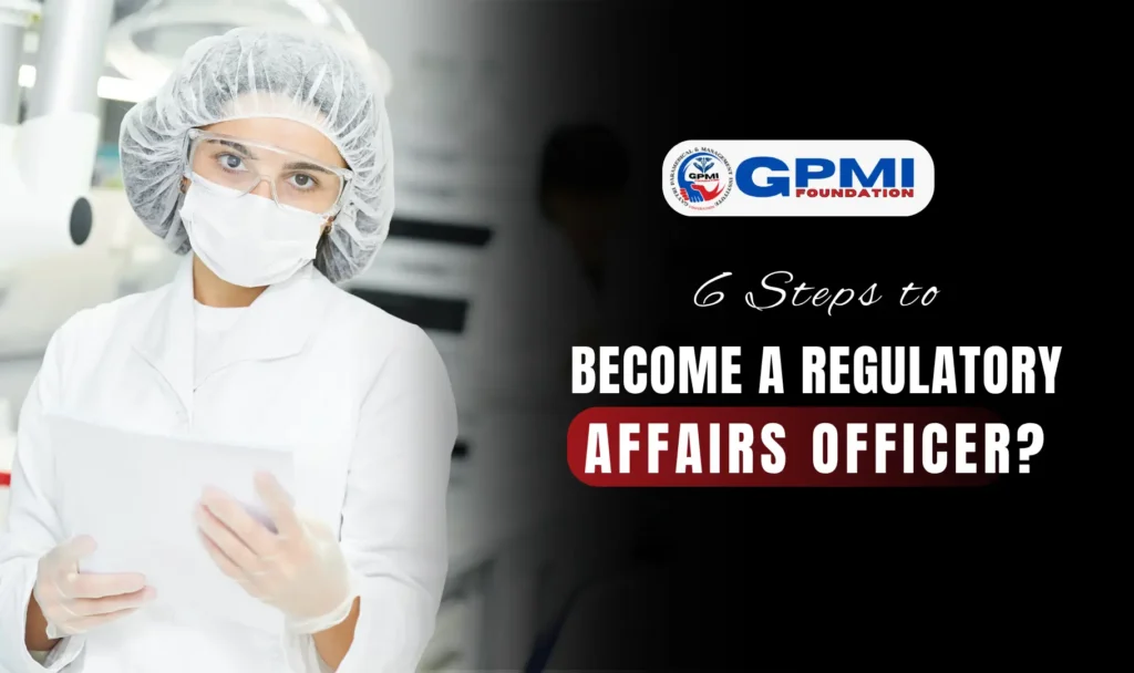 6 Steps to Become A Regulatory Affairs Officer?